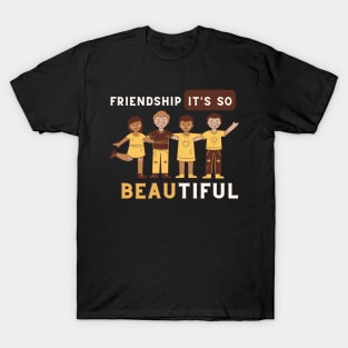 Friendship it's so beautiful T-Shirt